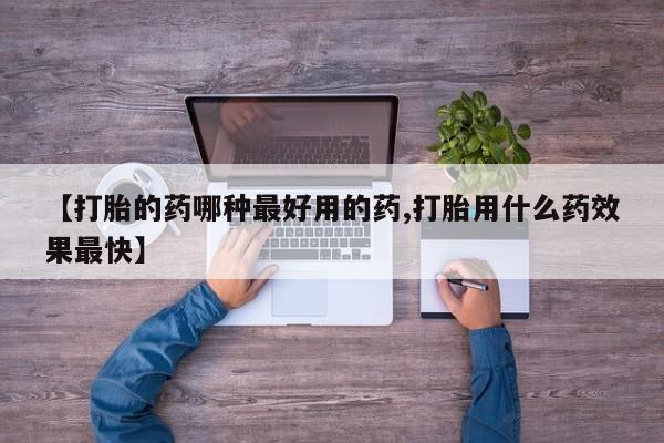 米非司酮打胎药官网【打胎的药哪种最好用的药,打胎用什么药效果最快】