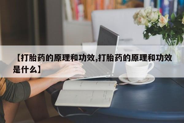 米非司酮打胎药官网【打胎药的原理和功效,打胎药的原理和功效是什么】