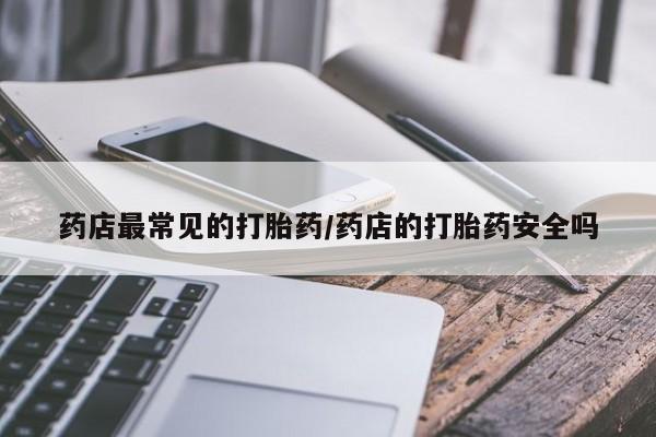 米非司酮打胎药官网药店最常见的打胎药/药店的打胎药安全吗